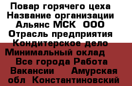 Повар горячего цеха › Название организации ­ Альянс-МСК, ООО › Отрасль предприятия ­ Кондитерское дело › Минимальный оклад ­ 1 - Все города Работа » Вакансии   . Амурская обл.,Константиновский р-н